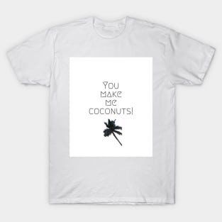 you make me coconuts T-Shirt